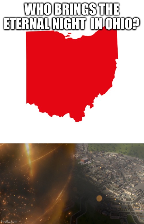 WHO BRINGS THE ETERNAL NIGHT  IN OHIO? | image tagged in ohio meme | made w/ Imgflip meme maker