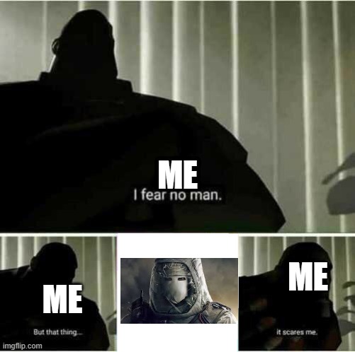 me | ME; ME; ME | image tagged in i fear no man,me | made w/ Imgflip meme maker