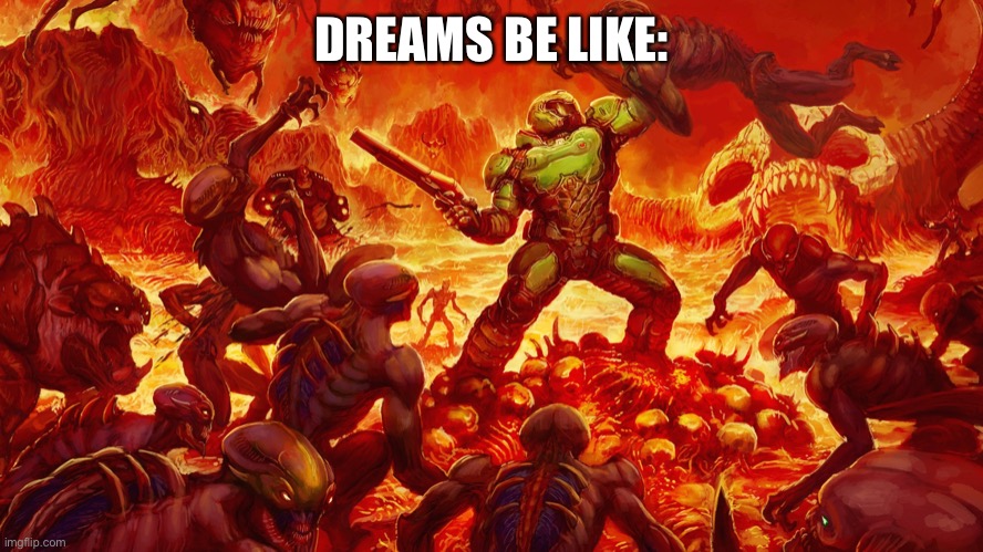Doomguy | DREAMS BE LIKE: | image tagged in doomguy | made w/ Imgflip meme maker