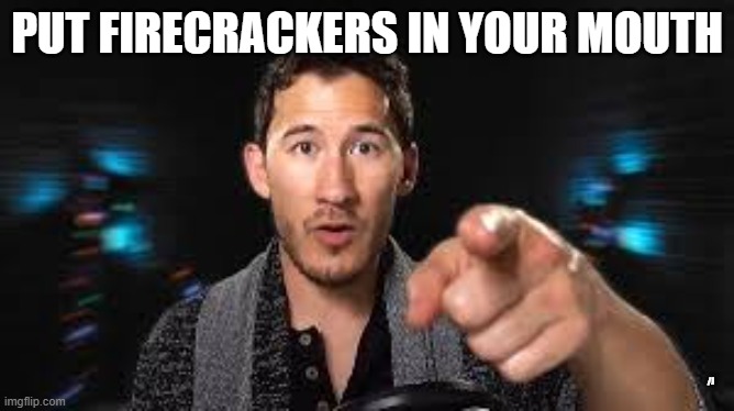 Markiplier pointing | PUT FIRECRACKERS IN YOUR MOUTH /J | image tagged in markiplier pointing | made w/ Imgflip meme maker