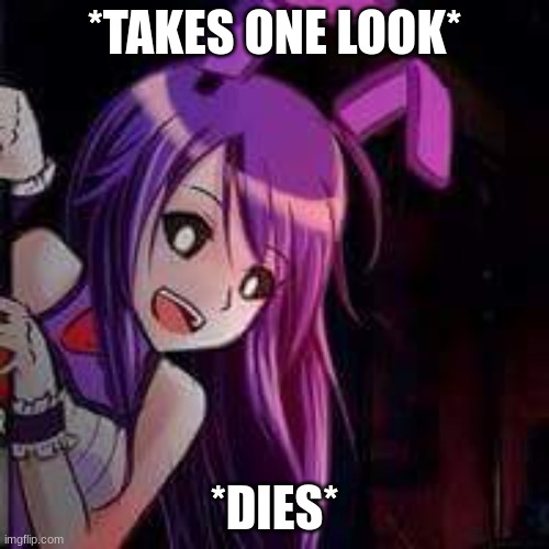Anime bonnie shit | *TAKES ONE LOOK*; *DIES* | image tagged in anime bonnie shit | made w/ Imgflip meme maker
