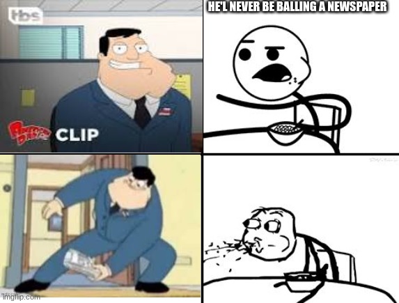 HE'L NEVER BE BALLING A NEWSPAPER | made w/ Imgflip meme maker