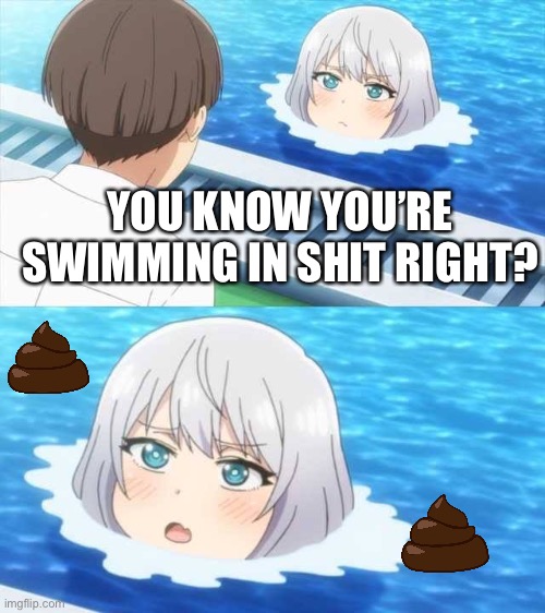 Senpai Of The Pool | YOU KNOW YOU’RE SWIMMING IN SHIT RIGHT? | image tagged in senpai of the pool | made w/ Imgflip meme maker