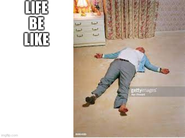 yeet | LIFE BE LIKE | image tagged in memes | made w/ Imgflip meme maker