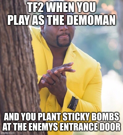 Black guy hiding behind tree | TF2 WHEN YOU PLAY AS THE DEMOMAN; AND YOU PLANT STICKY BOMBS AT THE ENEMYS ENTRANCE DOOR | image tagged in black guy hiding behind tree | made w/ Imgflip meme maker
