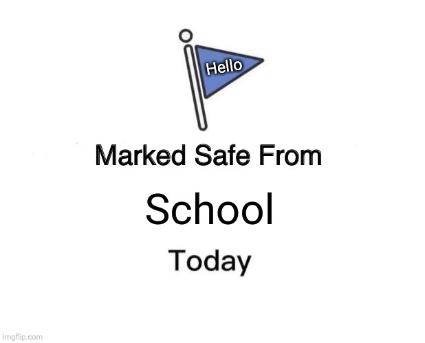 Marked Safe From Meme | Hello; School | image tagged in memes,marked safe from | made w/ Imgflip meme maker
