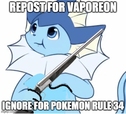 Vaporeon with gun | REPOST FOR VAPOREON; IGNORE FOR POKEMON RULE 34 | image tagged in vaporeon with gun | made w/ Imgflip meme maker