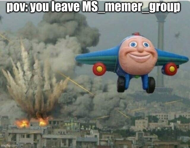 title | pov: you leave MS_memer_group | image tagged in jay jay the plane | made w/ Imgflip meme maker