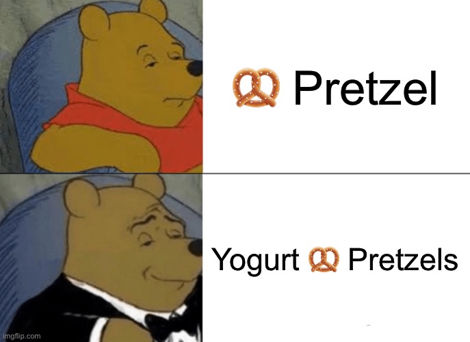 Different Types of Pretzels | 🥨 Pretzel; Yogurt 🥨 Pretzels | image tagged in memes,tuxedo winnie the pooh | made w/ Imgflip meme maker