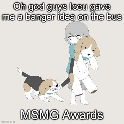 Guess I have something to do at the end of 2023 | Oh god guys Iceu gave me a banger idea on the bus; MSMG Awards | image tagged in avogado6 | made w/ Imgflip meme maker