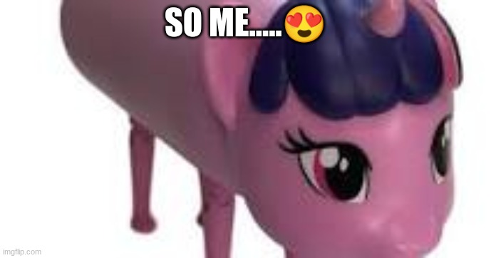 ok | SO ME.....😍 | image tagged in my little pony,hashtag,justgirlythings,pop tarts,grumpy cat,shut up and take my money | made w/ Imgflip meme maker