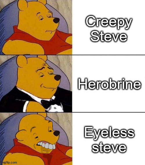 herobrine | Creepy Steve; Herobrine; Eyeless steve | image tagged in best better blurst | made w/ Imgflip meme maker