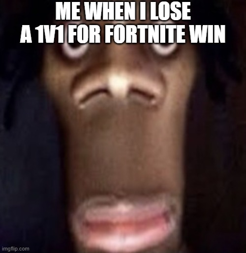 Quandale dingle | ME WHEN I LOSE A 1V1 FOR FORTNITE WIN | image tagged in quandale dingle | made w/ Imgflip meme maker