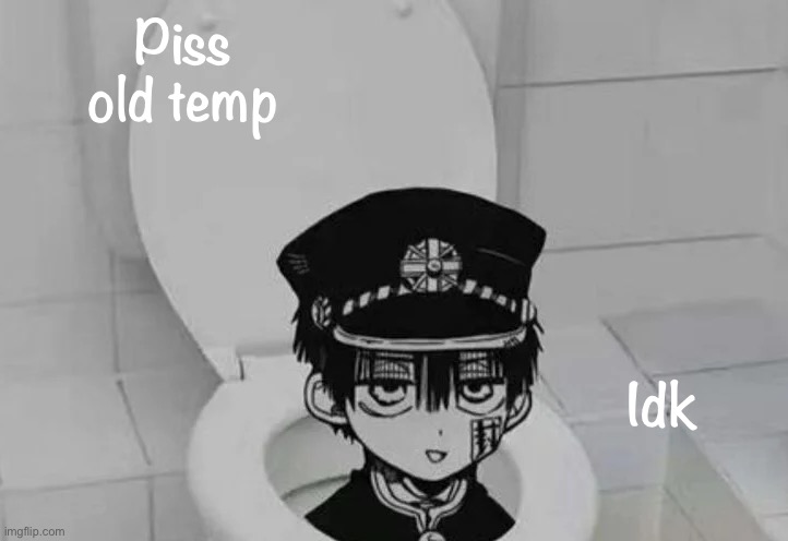 Hanako kun in Toilet | Piss old temp; Idk | image tagged in hanako kun in toilet | made w/ Imgflip meme maker