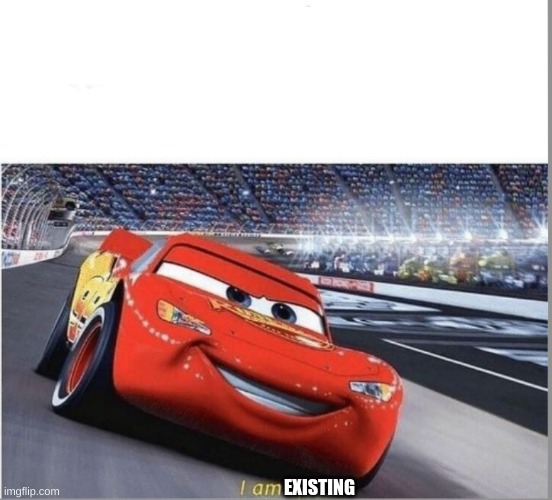 I am Speed | EXISTING | image tagged in i am speed | made w/ Imgflip meme maker