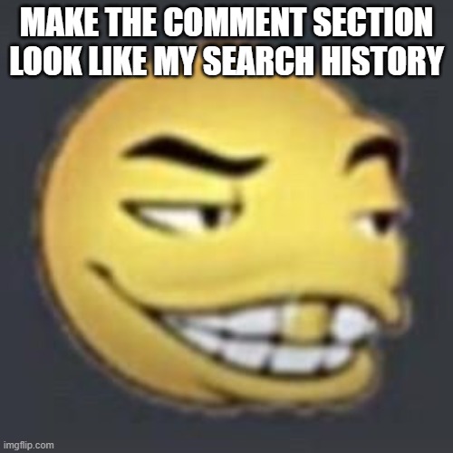 Wordingtonian | MAKE THE COMMENT SECTION LOOK LIKE MY SEARCH HISTORY | image tagged in wordingtonian | made w/ Imgflip meme maker