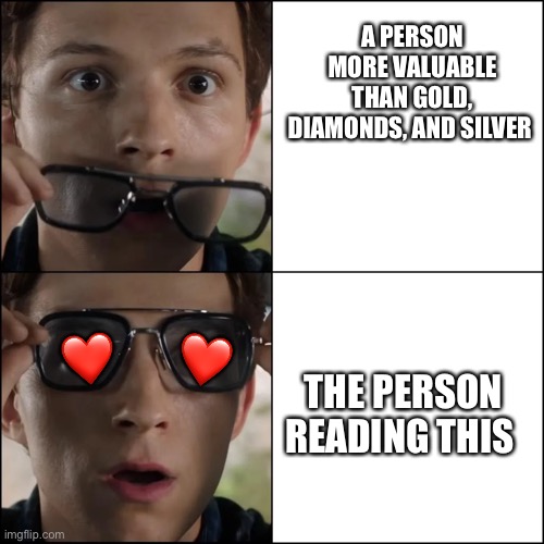 Woahhhh | A PERSON MORE VALUABLE THAN GOLD, DIAMONDS, AND SILVER; THE PERSON READING THIS; ❤️; ❤️ | image tagged in spiderman sunglasses,wholesome | made w/ Imgflip meme maker