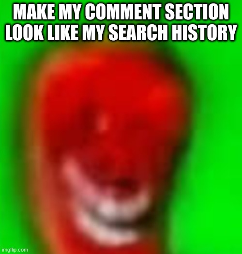 troll Jalapeno | MAKE MY COMMENT SECTION LOOK LIKE MY SEARCH HISTORY | image tagged in troll jalapeno | made w/ Imgflip meme maker