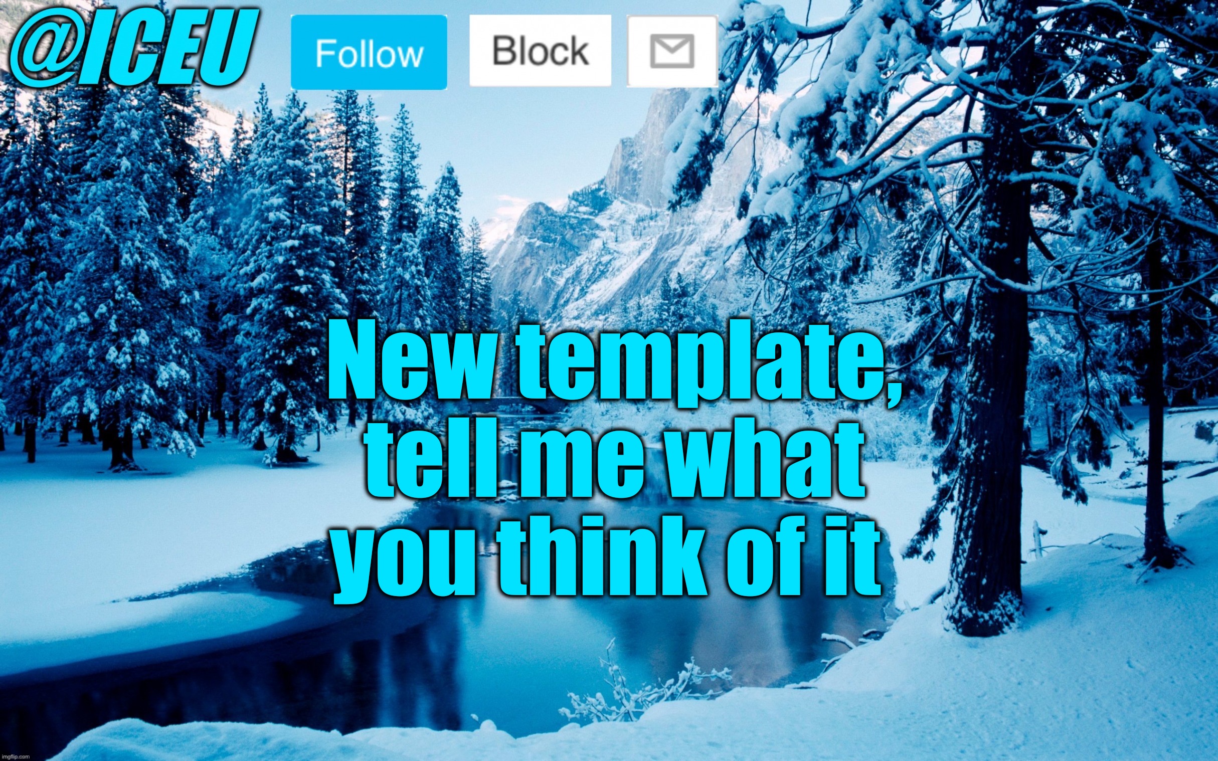 Iceu Winter Template #2 | New template, tell me what you think of it | image tagged in iceu winter template 2 | made w/ Imgflip meme maker