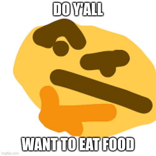title | DO Y'ALL; WANT TO EAT FOOD | image tagged in thonking emoji | made w/ Imgflip meme maker
