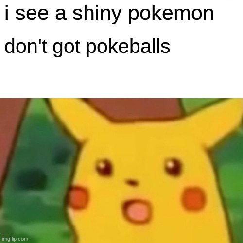 sad ): | i see a shiny pokemon; don't got pokeballs | image tagged in memes,surprised pikachu | made w/ Imgflip meme maker