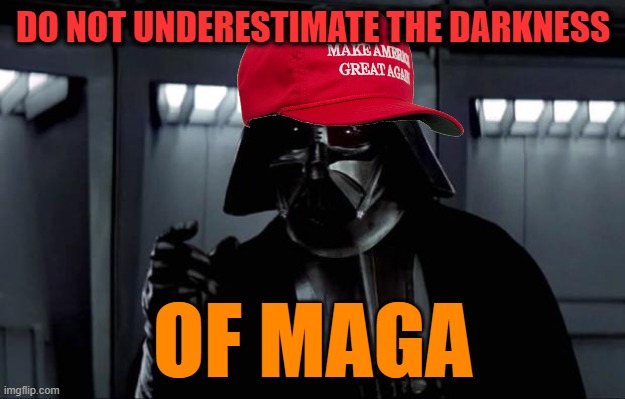 Darth Vader | DO NOT UNDERESTIMATE THE DARKNESS OF MAGA | image tagged in darth vader | made w/ Imgflip meme maker