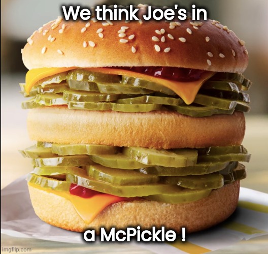 We think Joe's in a McPickle ! | made w/ Imgflip meme maker