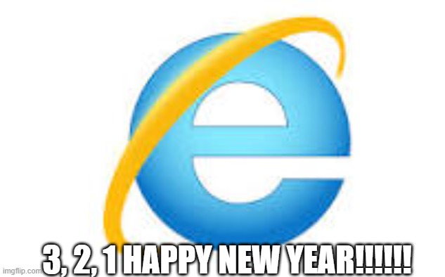 E | 3, 2, 1 HAPPY NEW YEAR!!!!!! | image tagged in slowpoke,internet explorer | made w/ Imgflip meme maker