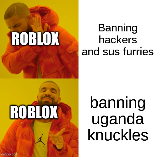 Drake Hotline Bling Meme | Banning hackers and sus furries; ROBLOX; banning uganda knuckles; ROBLOX | image tagged in memes,drake hotline bling | made w/ Imgflip meme maker