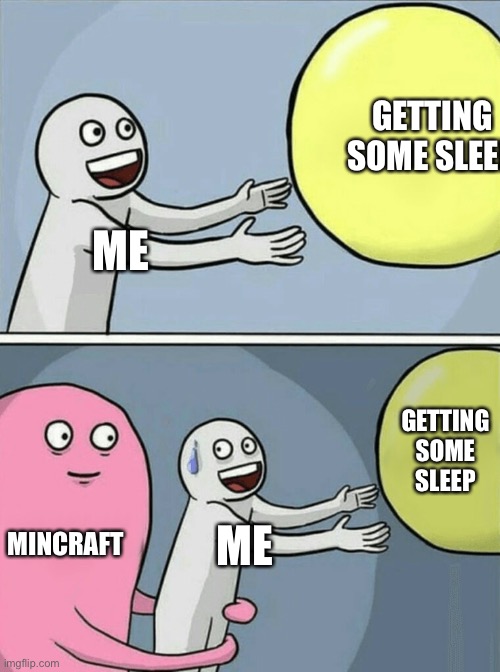 Running Away Balloon Meme | GETTING SOME SLEEP; ME; GETTING SOME SLEEP; MINCRAFT; ME | image tagged in memes,running away balloon | made w/ Imgflip meme maker