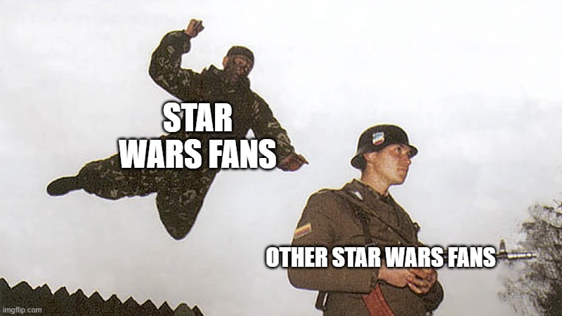 The most toxic fanbase in the history of nerdy fanbases | STAR WARS FANS; OTHER STAR WARS FANS | image tagged in soldier jump spetznaz,star wars,toxic,sad but true,funny memes | made w/ Imgflip meme maker