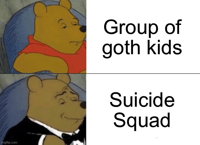 Sorry to any goth people who are offended | Group of goth kids; Suicide Squad | image tagged in memes,tuxedo winnie the pooh | made w/ Imgflip meme maker