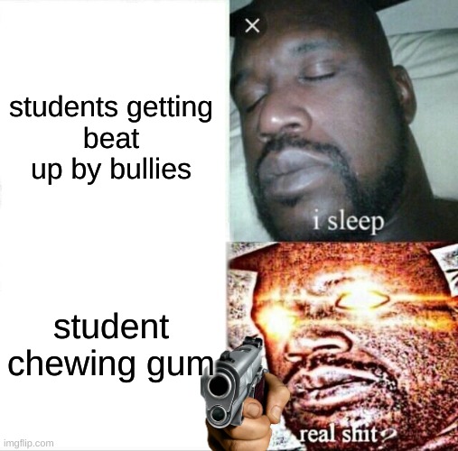 Sleeping Shaq Meme | students getting beat up by bullies; student chewing gum | image tagged in memes,sleeping shaq | made w/ Imgflip meme maker