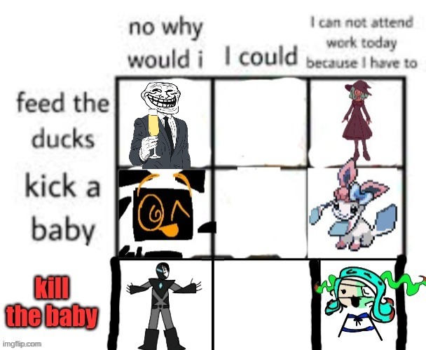 yall got rid of the "kill the baby" one, so i had to reboot it | made w/ Imgflip meme maker