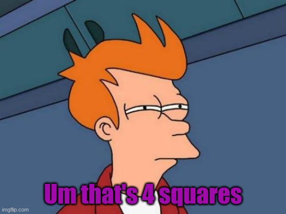 Futurama Fry Meme | Um that's 4 squares | image tagged in memes,futurama fry | made w/ Imgflip meme maker