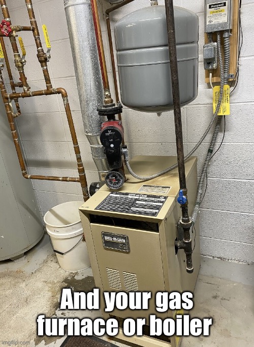And your gas furnace or boiler | made w/ Imgflip meme maker