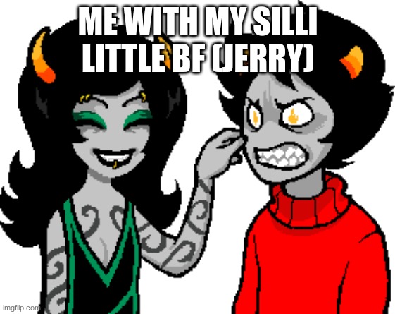 shirnkle | ME WITH MY SILLI LITTLE BF (JERRY) | image tagged in homestuck | made w/ Imgflip meme maker