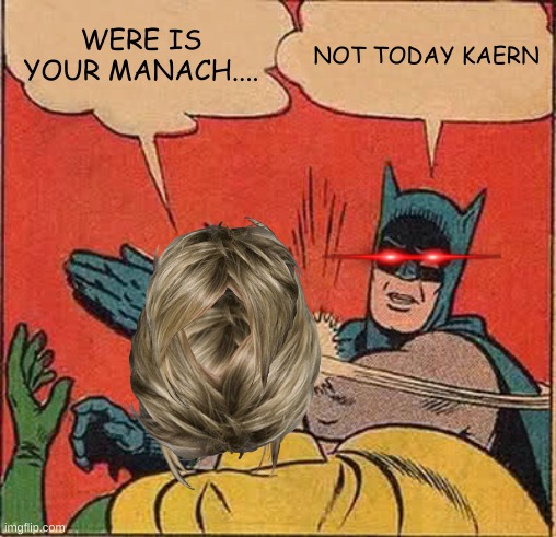 Batman Slapping Robin | WERE IS YOUR MANACH.... NOT TODAY KAERN | image tagged in memes,batman slapping robin | made w/ Imgflip meme maker