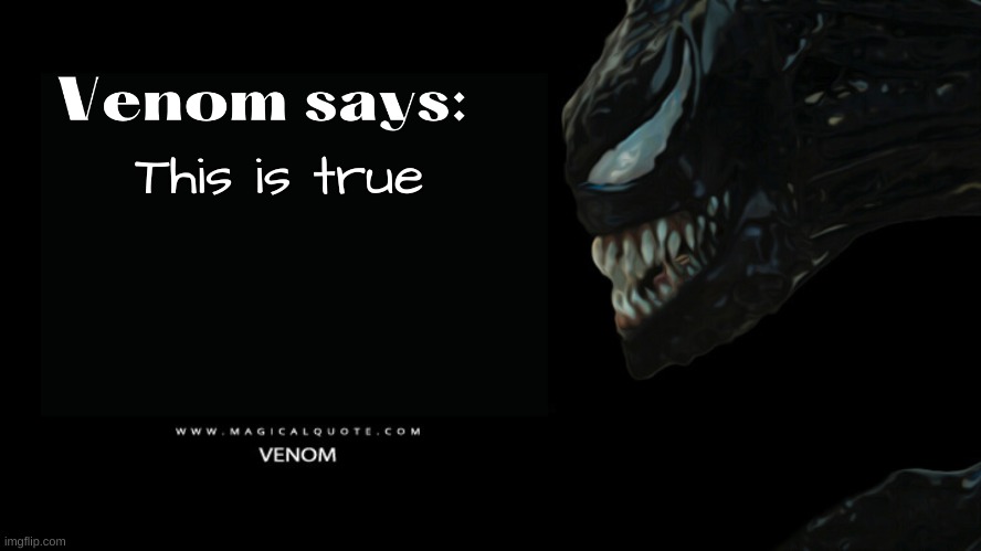 Venom says | This is true | image tagged in venom says | made w/ Imgflip meme maker