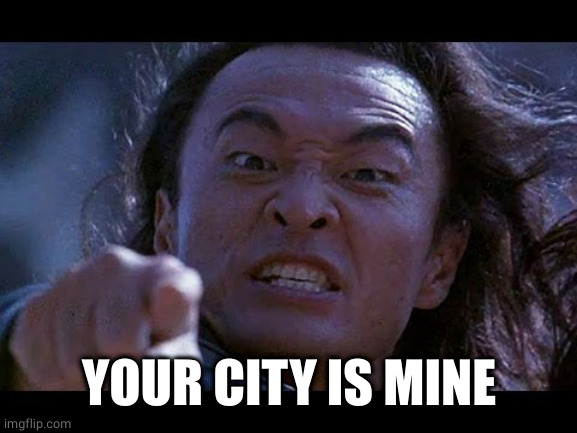 Shang Tsung Your meme is mine | YOUR CITY IS MINE | image tagged in shang tsung your meme is mine | made w/ Imgflip meme maker