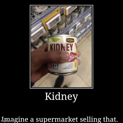 Wait what why do they sell kidneys | image tagged in funny,demotivationals,supermarket,cursed image | made w/ Imgflip demotivational maker