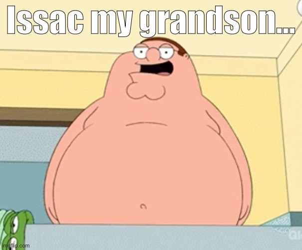 Only some will get it | Issac my grandson… | made w/ Imgflip meme maker
