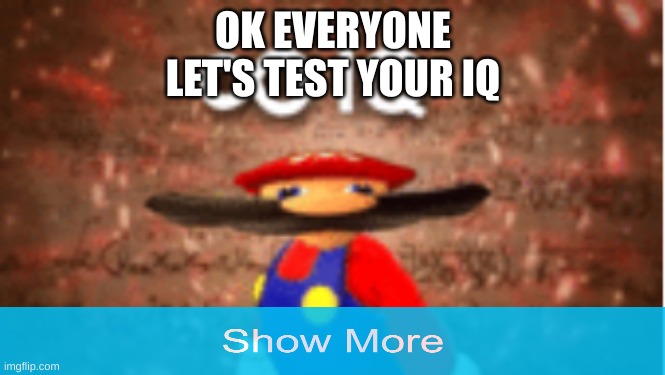 are you is dumb, or stupidn't? is he yes, or did? are we us, or no banana? | OK EVERYONE
LET'S TEST YOUR IQ | image tagged in infinite iq,hmmm,wow you failed this job | made w/ Imgflip meme maker