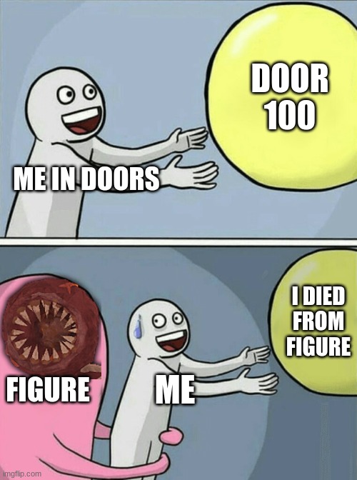 Running Away Balloon Meme | DOOR 100; ME IN DOORS; I DIED FROM FIGURE; FIGURE; ME | image tagged in memes,running away balloon | made w/ Imgflip meme maker