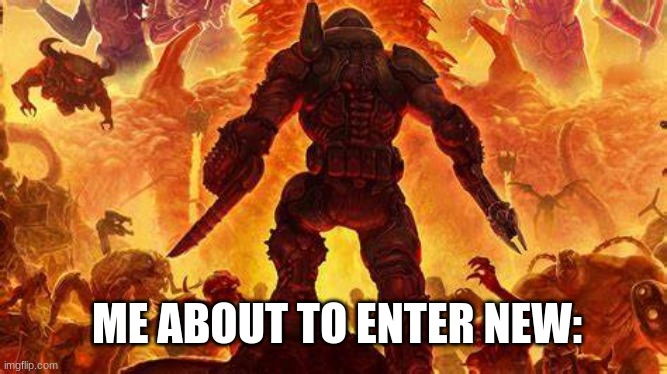 this title is funny right? | ME ABOUT TO ENTER NEW: | image tagged in funny meme | made w/ Imgflip meme maker