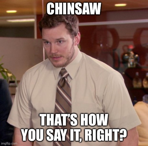 Afraid To Ask Andy | CHINSAW; THAT’S HOW YOU SAY IT, RIGHT? | image tagged in memes,afraid to ask andy | made w/ Imgflip meme maker