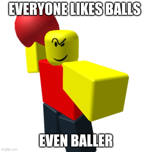 Love balls | EVERYONE LIKES BALLS; EVEN BALLER | image tagged in baller | made w/ Imgflip meme maker