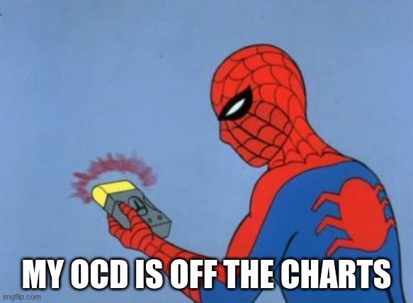spiderman detector | MY OCD IS OFF THE CHARTS | image tagged in spiderman detector | made w/ Imgflip meme maker