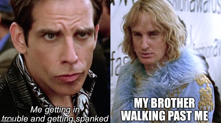 Happened many many times.... | Me getting in trouble and getting spanked; MY BROTHER WALKING PAST ME | image tagged in zoolander staring | made w/ Imgflip meme maker