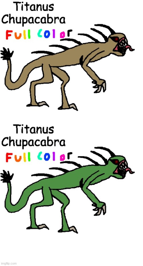 fully colored versions of Titanus Chupacabra (thank you so much @DexTDM_likes_pizza) | made w/ Imgflip meme maker